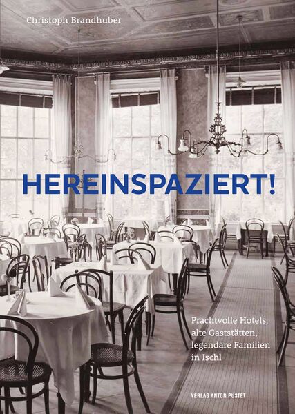 Buchcover: Hereinspaziert! Prachtvolle Hotels, alte Gaststätten, legendäre Familien in Ischl von Christoph Brandhuber